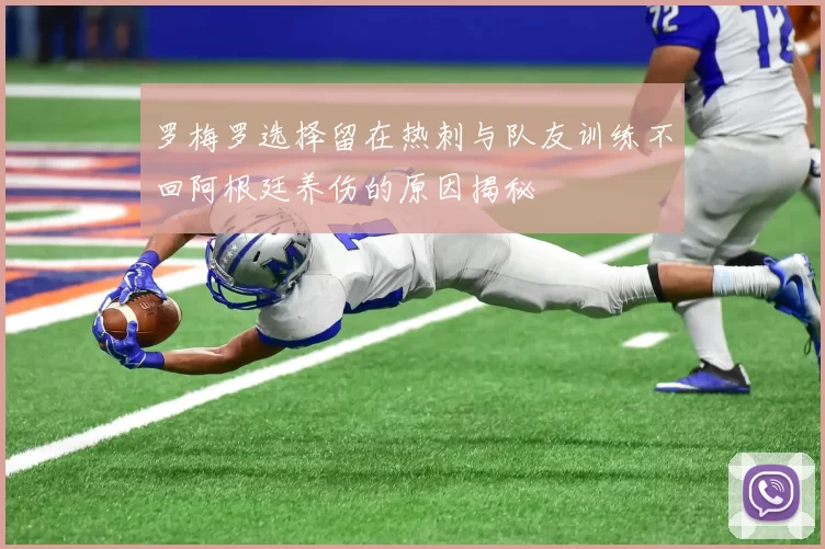 罗梅罗选择留在热刺与队友训练不回阿根廷养伤的原因揭秘